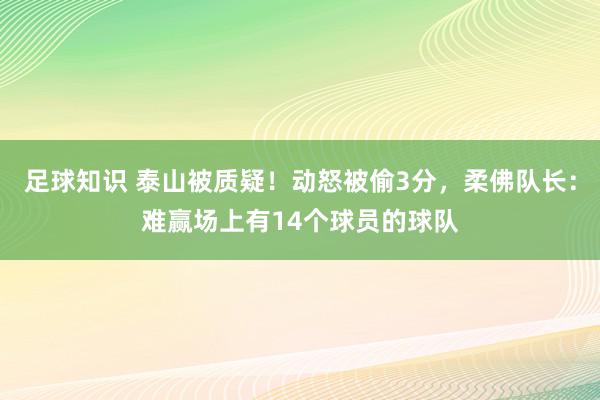 足球知识 泰山被质疑！动怒被偷3分，柔佛队长：难赢场上有14个球员的球队